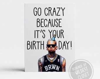 Fun Chris Brown Inspired Go Crazy It’s Your Birthday Inspired Birthday Greeting Card - Happy Birthday Card