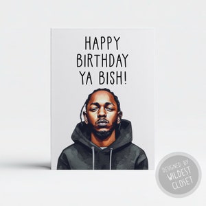 Kendrick Lamar Happy Birthday Ya Bish! Inspired Parody Greeting Card - Happy Birthday