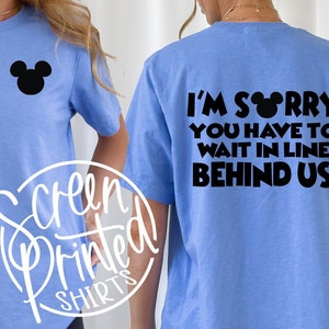 Disney I&#39;m Sorry You Have to Wait in Line Behind Us Tee, Front and Back Funny Disney World Disneyland Ride T Shirt, Family Vacation Matching