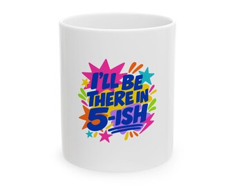 I'll Be There in 5-ish Mug, Funny Always Late Coffee Mug Gift
