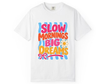 Slow Mornings Big Dreams Comfort Colors Tee, Colorful Graphic Shirt