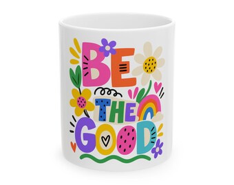 Be the Good Ceramic Mug, Colorful Positive Quote Coffee Mug