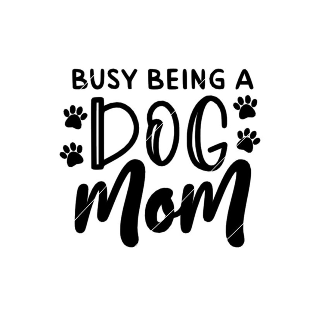 Busy Being A Dog Mom SVG Cricut Cut File - Silhouette Cut File ...