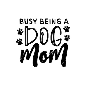 Busy Being A Dog Mom SVG Cricut Cut File - Silhouette Cut File - INSTANT DOWNLOAD