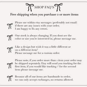 May include: A graphic with a bow and the text "SHOP FAQ'S" at the top. The text below explains the shop's policies, including free shipping on orders of two or more items, communication preferences, stock availability, custom orders, and shipping details.