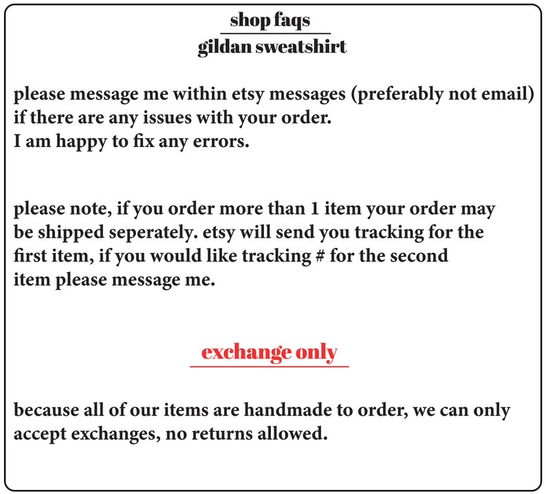 May include: Text on a white background with black text that reads "shop faqs gildan sweatshirt". The text continues with instructions for contacting the seller about orders and shipping. The text also states that the shop only accepts exchanges and no returns.