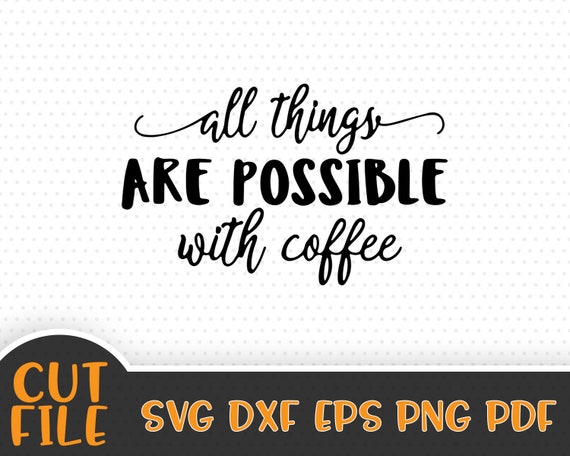 Download All Things Are Possible With Coffee Svg File Coffee Svg Etsy