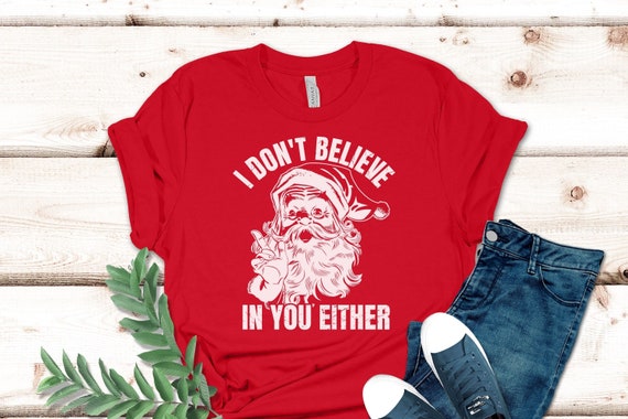 Santa Don't Believe in You Either Funny Christmas Shirt - Etsy