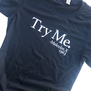 Try Me. -Malcolm X