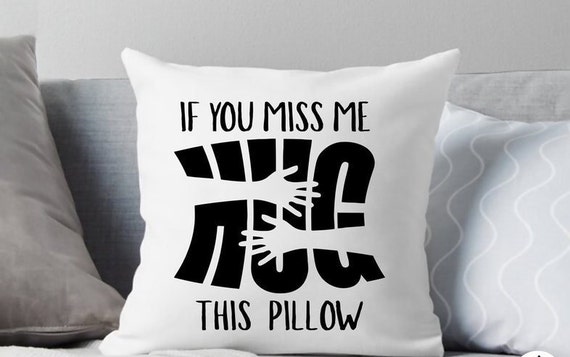 You miss me- Hug this pillow