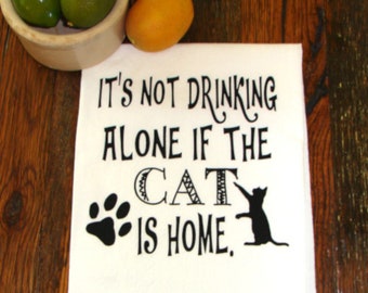 It's Not Drinking Alone if the Cat is Home Flour Sack Tea Towel-by METRO PILLOW KC