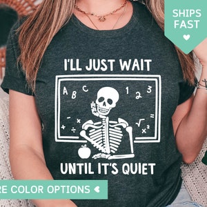 I&#39;ll Just Wait Until It&#39;s Quiet Shirt, Funny Teacher Shirt, Skeleton Teacher Tee, Teacher Appreciation Gift, Back to School Teacher Shirts
