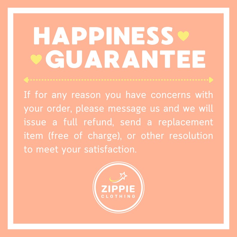 May include: A pink and yellow graphic with the text "HAPPINESS GUARANTEE" and a message about customer satisfaction. The graphic also includes a yellow heart and a logo for Zippie Clothing.