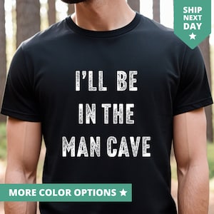 I&#39;ll Be In My Man Cave Shirt, Funny TShirt Men, Fathers Day Gift, Husband Gift, Funny Novelty T Shirt, Graphic Novelty Dad Sarcastic Tee
