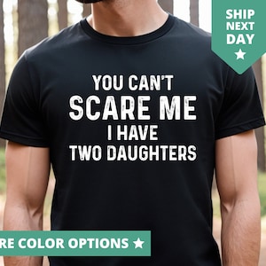 You Can&#39;t Scare Me I Have Two Daughters Shirt, Fathers Day Gift From Daughter TShirt, Gift From Daughter To Dad, Funny Dad And Daughter Tee