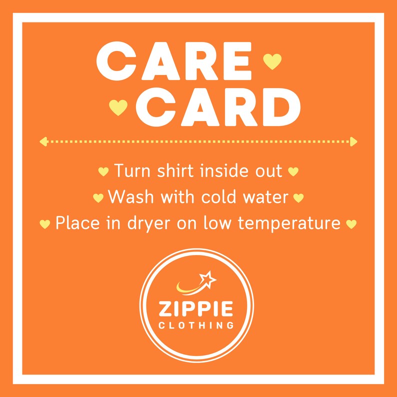 May include: Orange care card with white text and yellow hearts. The text reads "CARE CARD" and includes instructions for washing and drying a shirt: "Turn shirt inside out", "Wash with cold water", and "Place in dryer on low temperature". The card also features a yellow star logo with the text "ZIPPIE CLOTHING".