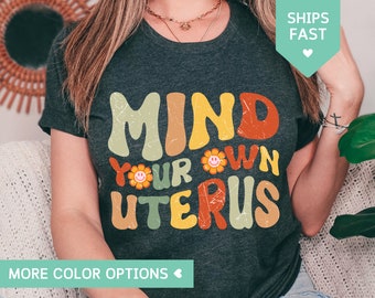 Mind Your Own Uterus Shirt, Reproductive Rights Shirt, My Body My Choice Shirt, Pro Choice Shirt Women, Feminist Shirt, Uterus Shirt