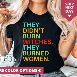 They Didn&#39;t Burn Witches They Burned Women Shirt, Feminist Witch TShirt, Smash The Patriarchy T Shirt, Roe Women&#39;s Rights Top For Halloween