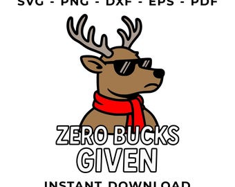 Zero bucks given svg, funny deer cut file, cricut silhouette, png dxf eps pdf
