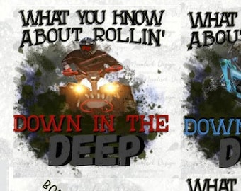 What you know, down in the deep, ATV, 4 wheeler, Side by side, SUV , bonus mud tire tracks, PNG for sublimation Commercial Use, mudding