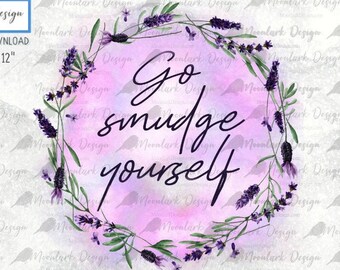 Go Smudge Yourself, PNG for sublimation, Printable download, Commercial Use, Lavendar wreath, home cleansing, energy, witchy, peace harmony