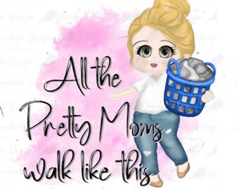 All the pretty Moms walk like this, Messy Bun, Mom Life, Mothers Day PNG, funny mom, PNG for sublimation, Commercial Use, Pretty Girls Walk