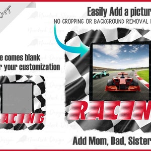 May include: A digital graphic design template featuring a checkered flag with the word "RACING" in red text. The template has two blank photo frames, one with a racing car image and the other with a blank space for a photo. The text "Easily Add a picture" and "NO CROPPING OR BACKGROUND REMOVAL NECESSARY." is included. The text "Add Mom, Dad, Sister etc." is also included.