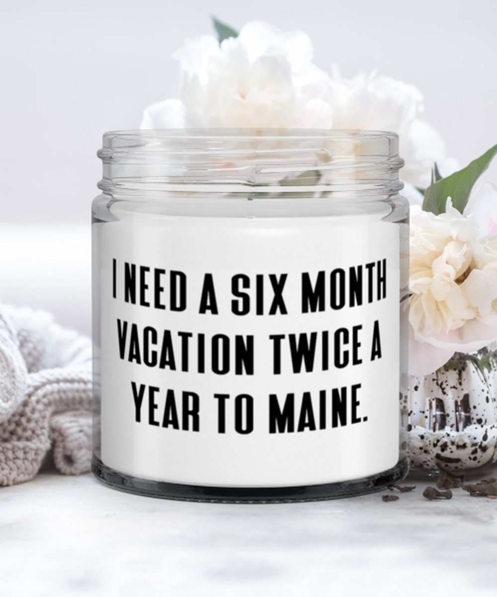 Present For Inspirational Gifts From Unique Idea Maine Candle I Need A Six Month Vacation Twice A Year To Maine.