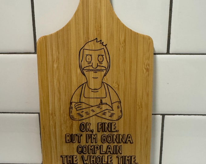 Bob's Burgers Bob Belcher Okay, Fine. But I'm Gonna Complain The Whole Time bamboo laser engraved cutting board