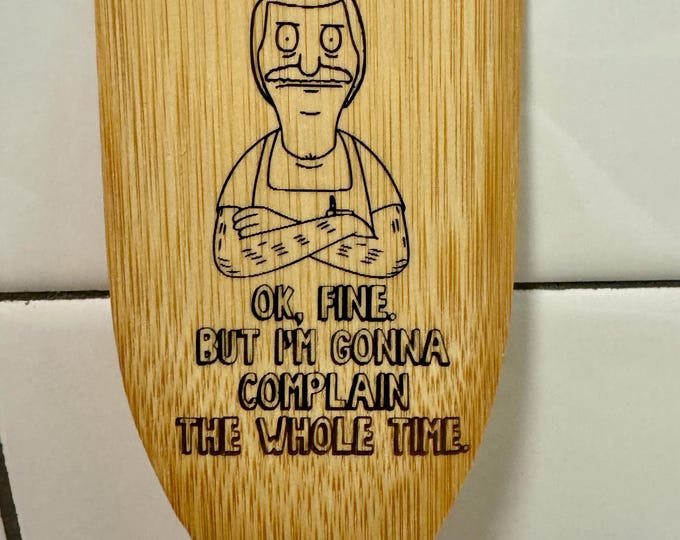 Bob's Burgers Bob Belcher Okay, Fine. But I'm Gonna Complain The Whole Time bamboo laser engraved spatula