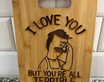 Bob's Burgers Bamboo Engraved Cutting Board - I love you, but you're all terrible