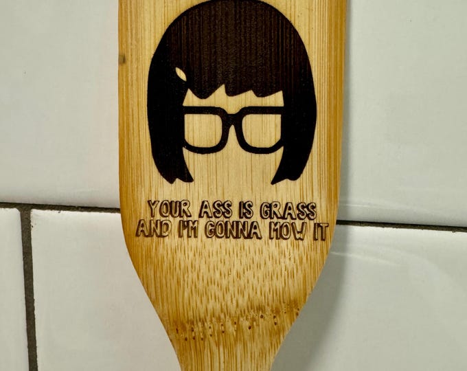 Bob's Burgers Tina Belcher "Your Ass Is Grass And I'm Gonna Mow It"  Bamboo Laser Engraved Spatula