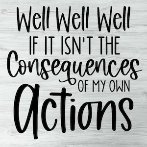 Well Well Well If It Isn&#39;t The Consequences Of My Own Actions Adult Humor Svg For Shirts, Digital Download Svg, Snarky Sassy Funny Sarcasm