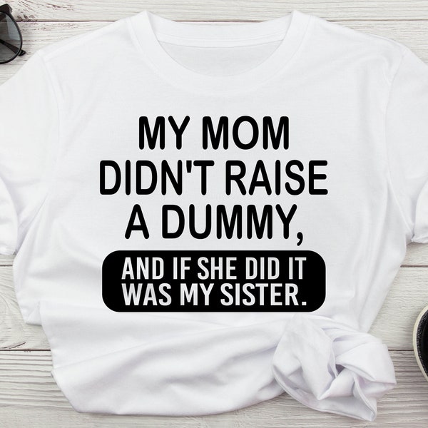 My Mom Didn't Raise A Dummy And If She Did It Was My Sister Funny Sibling Svg, Sarcastic Sibling Svg For Shirts, Sarcastic Humor Novelty Svg