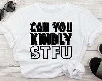 Can You Kindly STFU Shut The Fuck Up SVG, PnG, Funny Sarcastic Svg, PNG, Adult Humor SvG, Svg for Moms, Women's Trendy Svg, Digital Files