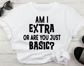 Am I Extra Or Are You Basic Funny Sarcastic Svg, Motivational Inspirational Quote Svg For Shirt, That Bitch Svg For Cricut and Silhouette