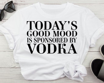 O bom humor de hoje patrocinado por Vodka Funny Drinking Svg, Vodka Svg para camisas, Beber álcool por sublimação Download digital Svg