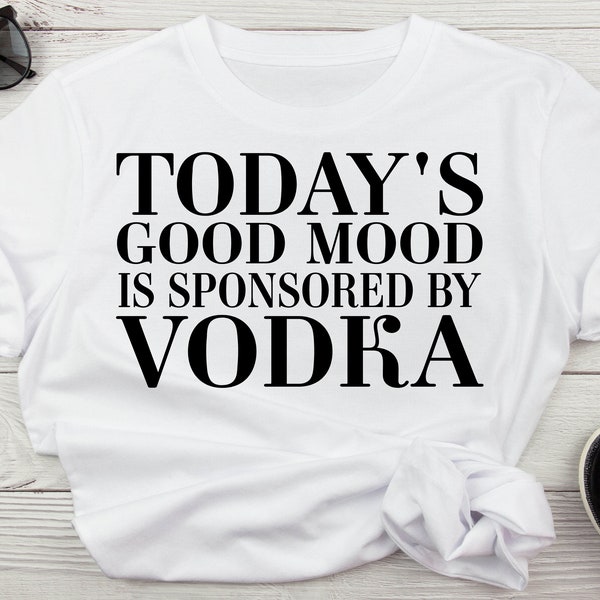 Today's Good Mood Sponsored By Vodka Funny Drinking Svg, Vodka Svg For Shirts, Drinking Alcohol Sublimation Digital Download Svg