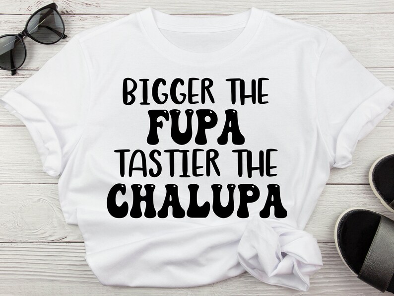 Bigger The Fupa, Tastier The Chalupa Png, Jpg, Svg, Cricut, Silhouette