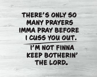 There's Only So Many Prayers Imma Pray Before I Cuss You Out SVG, Motivational Svg, Bad Bitch Svg,  Svg, Girl Boss Svg, Savage Sassy SVG