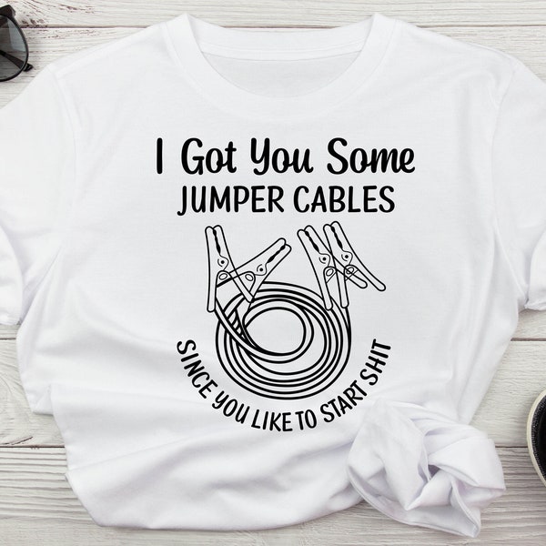 I Got You Some Jumper Cables Since You Like To Start Shit SVG, Funny Svg, Adult Humor SVG, Bad Bitch Svg, Jumper Cables Sublimation, Shit