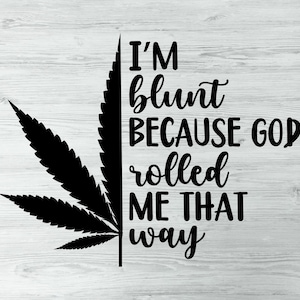 May include: Black and white graphic design with a marijuana leaf and the text "I'm blunt because God rolled me that way."