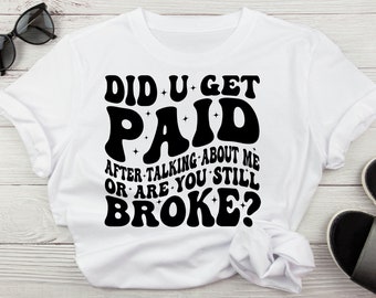 Did You Get Paid After Talking About Me Or Are You Still Broke Funny Snarky Mama Adult Humor Funny Svg, Svg For Women Shirt, Sassy Humor Svg