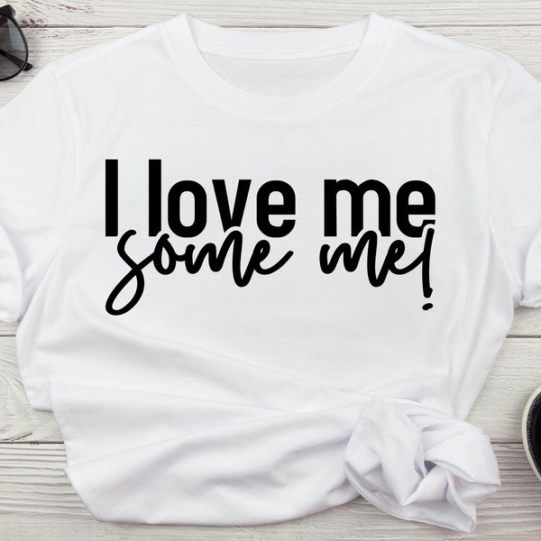 I love Me Some Me Svg, Self Love Quote Instant Digital Download, Self Love Svg For Shirts, I Love Me Shirt Svg, Instant Download