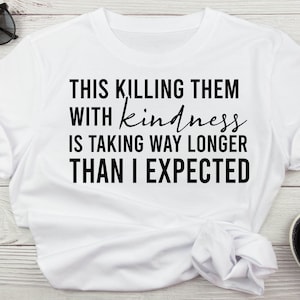 This Killing Them With Kindness Is Taking Way Longer Than I Expected Funny Adult Humor Karma Is A Bitch Digital Downloads Svg For Cricut