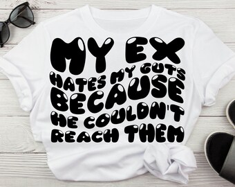 My Ex Hates My Guts Because He Couldn't Reach Them Svg Adult Humor Svg Wavy Font Funny Svg Retro Svg Funny Quote Png Funny Ex Svg Trendy Ex
