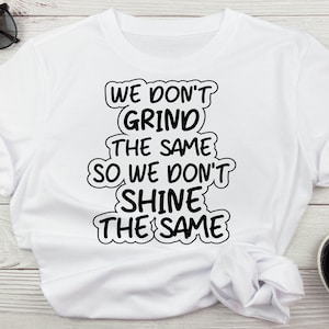 We Don&#39;t Grind The Same So We Don&#39;t Shine The Same Hustler Svg, Hustle Hard Png, Hustle Svg, Hustle Svg Quote For Shirts, Digital Download