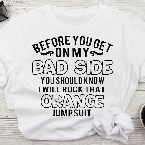 Before You Get On My Bad Side You Should Know I Will Rock That Orange Jumpsuit Funny Quotes SVG, Funny Sayings SVG, Sarcastic Quotes SVG