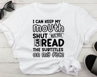 Lustig sarkastisch, ich kann meinen Mund geschlossen halten, aber Sie können die Subtitel auf meinem Gesicht lesen Svg für Hemden, Erwachsenen Humor lustiges Tshirt svg, Humorzitat