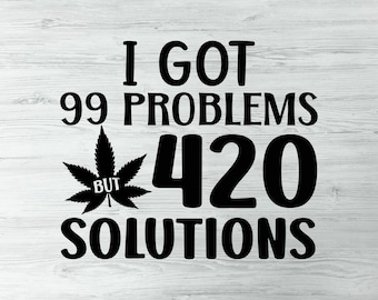 Ho 99 problemi ma 420 soluzioni Divertente sarcastico 420 Marijuana Svg, Cannabis Svg, Fumo Svg, Citazioni sul fumo, Download digitale Erba Svg